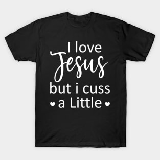 I Love Jesus But I Cuss A Little - Jesus - I Cuss A Little T-Shirt